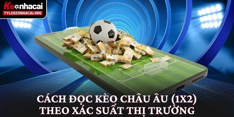 Cách đọc kèo châu Âu (1X2) theo xác suất thị trường