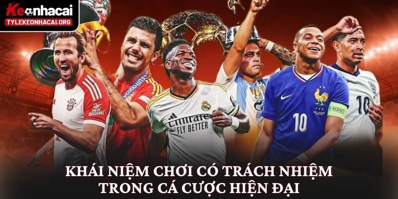 Khái niệm chơi có trách nhiệm trong cá cược hiện đại 